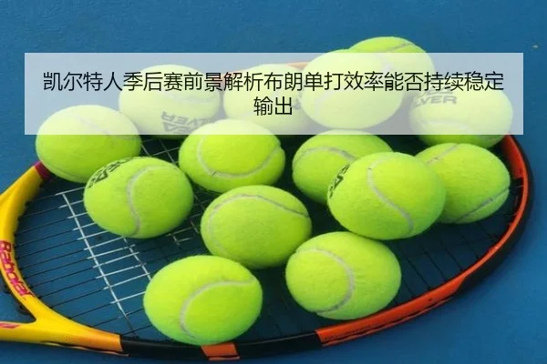 凯尔特人季后赛前景解析布朗单打效率能否持续稳定输出